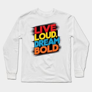 Live Loud Dream Bold Long Sleeve T-Shirt